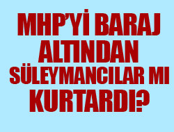 MHP’yi baraj altından Süleymancılar mı kurtardı?