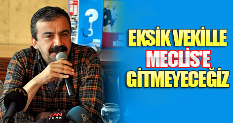 Önder: Eksik vekille Meclis'e gitmeyeceğiz!