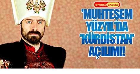 'Muhteşem Yüzyıl'da 'Kürdistan' açılımı!