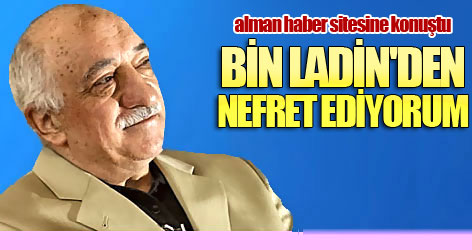 Gülen: Bin Ladin'den nefret ediyorum