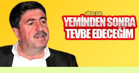 Tan: Yeminden sonra tevbe edeceğim