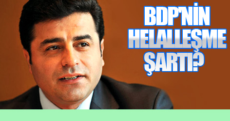 BDP'nin helalleşme şartı?