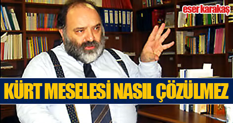 Kürt meselesi nasıl çözülmez, bunu biliyorum!