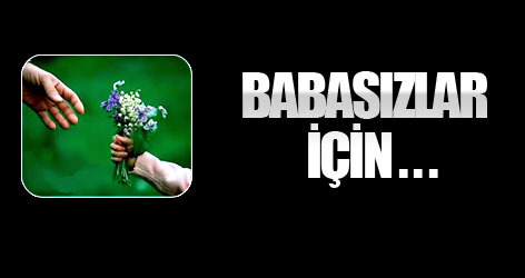 Babasızlar için...