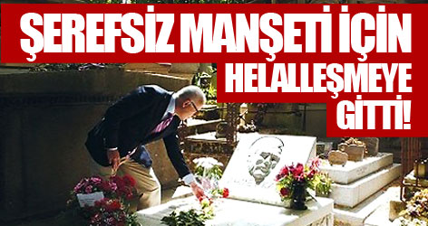 Şerefsiz manşeti için helalleşmeye gitti!