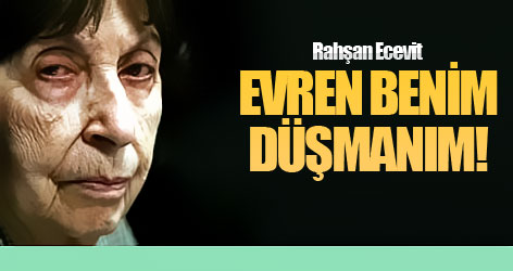Rahşan Ecevit: Evren benim düşmanım!