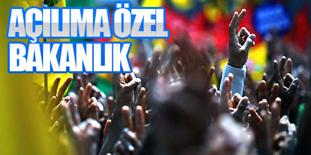 Açılıma özel Bakanlık!