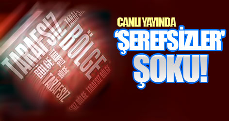 Tarafsız Bölge'de 'şerefsizler' şoku!