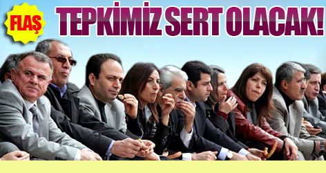 BDP: Tepkimiz sert olacak!