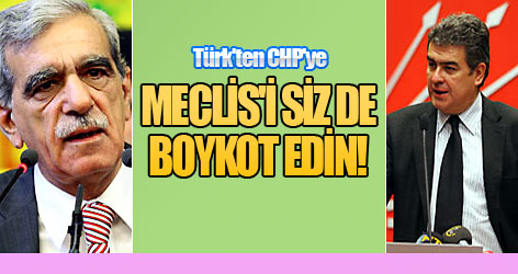 Türk'ten CHP'ye: Meclis'i siz de boykot edin!