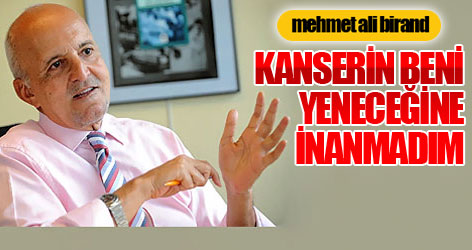 Birand: 'Kanserin beni yeneceğine hiç inanmadım!'