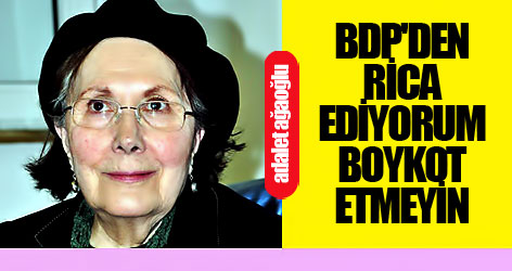Adalet Ağaoğlu: BDP'den rica ediyorum, boykot etmeyin