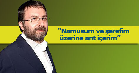 Ahmet Hakan namusu ve şerefi üzerine ant içti