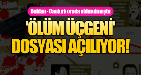 'Ölüm üçgeni' dosyası açılıyor!
