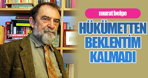 Belge: Bu hükümetten beklentim kalmadı