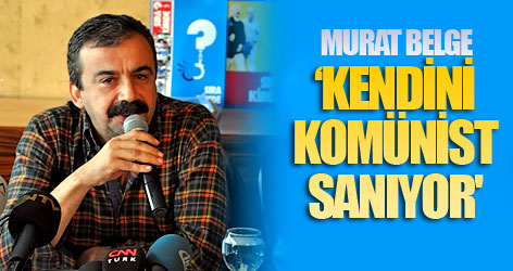 'Belge kendini komünist sanıyor'