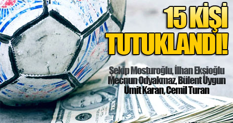 Şike operasyonunda 15 tutuklama