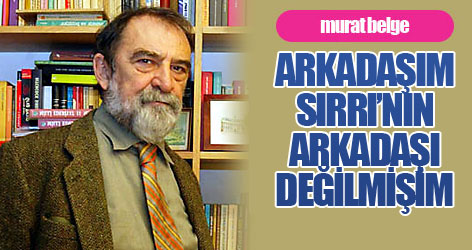 'Arkadaşım Sırrı’nın arkadaşı değilmişim'