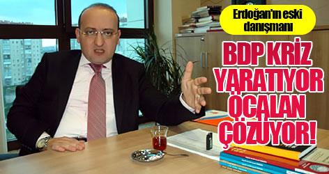 'BDP kriz yaratıyor, Öcalan çözüyor'