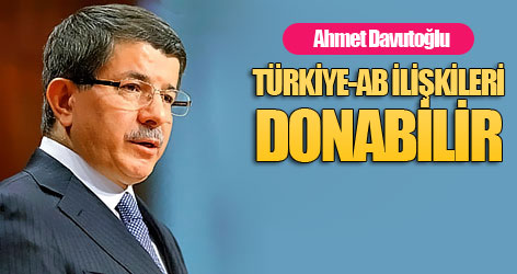 Davutoğlu: "Türkiye-AB ilişkileri donabilir"