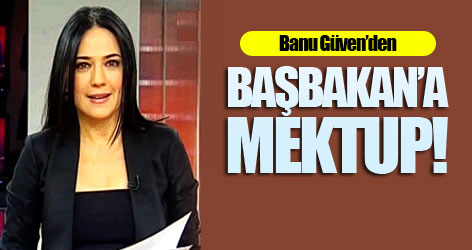 Banu Güven’den Başbakan’a mektup