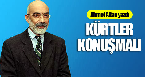 Ahmet Altan yazdı: Kürtler konuşmalı
