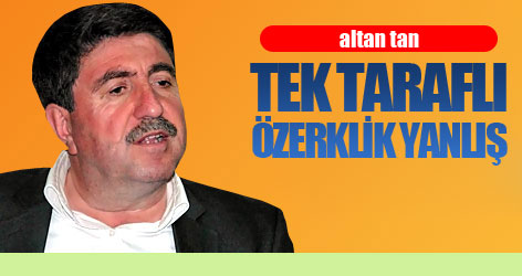 Tan: Tek taraflı özerklik yanlış