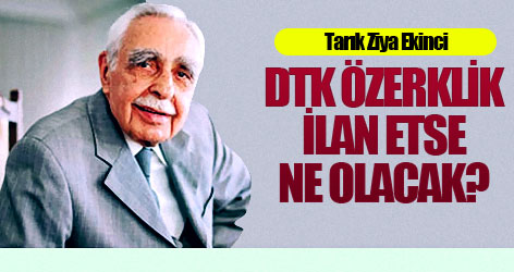 Ekinci: DTK özerklik ilan etse ne olacak?