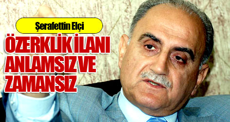 Elçi: Özerklik ilanı anlamsız ve zamansız