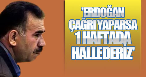 'Erdoğan çağrı yaparsa 1 haftada hallederiz'