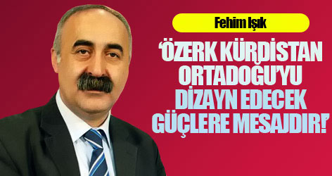 ‘Özerk Kürdistan Ortadoğu’yu dizayn edecek güçlere mesajdır!’