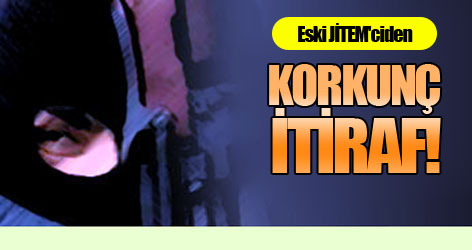 Eski JİTEM'ciden korkunç itiraf!