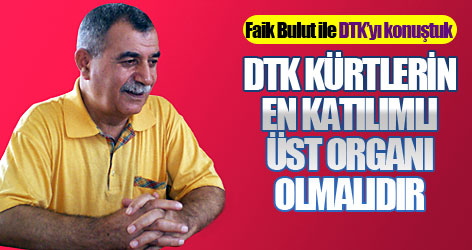 Faik Bulut: DTK Kürtlerin en katılımlı üst organı olmalıdır…