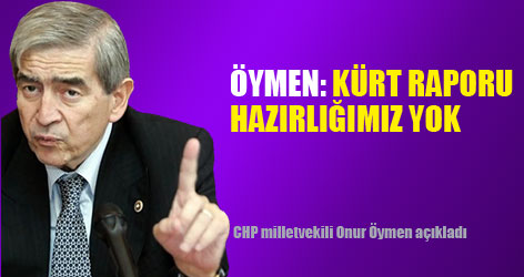Öymen: Kürt raporu hazırlığımız yok
