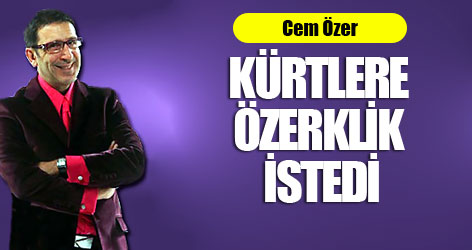 Cem Özer Kürtlere özerklik istedi