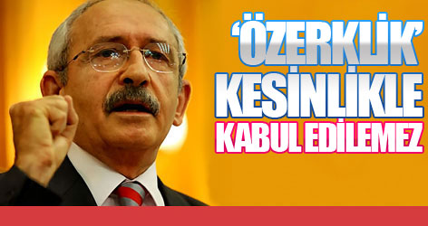 Kılıçdaroğlu: Özerklik kesinlikle kabul edilemez