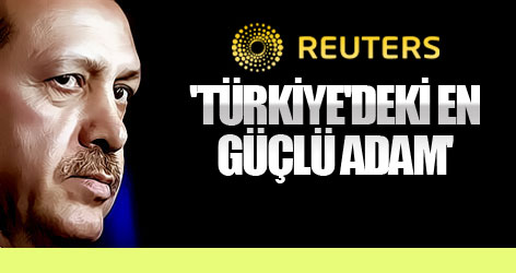 Reuters: Türkiye'deki En Güçlü Adam!