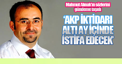 'AKP iktidarı altı ay içinde istifa edecek'
