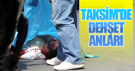 Taksim'de dehşet anları