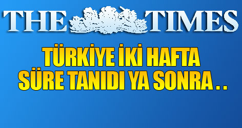 Times: Türkiye iki hafta süre tanıdı!