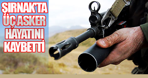 Şırnak'ta üç asker hayatını kaybetti