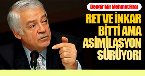 Fırat: Ret ve inkar bitti ama asimilasyon sürüyor