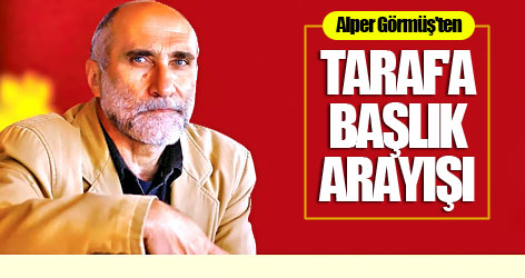Alper Görmüş'ten Taraf'a başlık arayışı