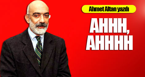 Ahmet Altan yazdı: Ahhh, ahhhh
