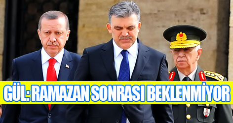Gül: Ramazan sonrası beklenmiyor
