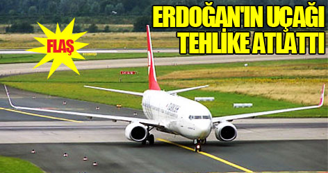 Erdoğan'ın uçağı tehlike atlattı