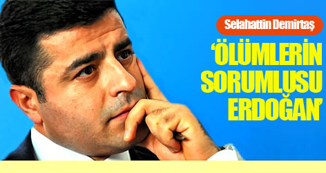 Demirtaş: Ölümlerin sorumlusu Erdoğan