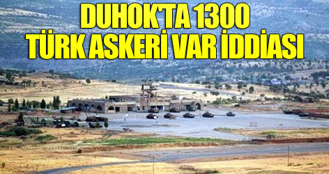 Duhok'ta 1300 Türk askeri var iddiası