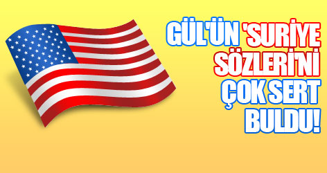 ABD, Gül'ün 'Suriye sözleri'ni çok sert buldu