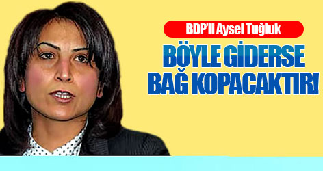 Tuğluk: Böyle giderse bağ kopacaktır!